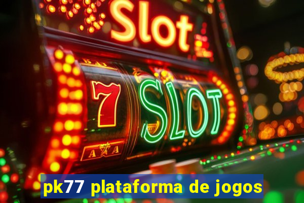 pk77 plataforma de jogos